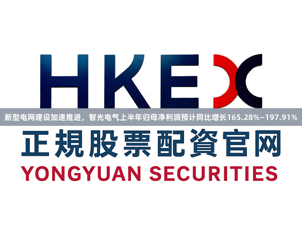 新型电网建设加速推进，智光电气上半年归母净利润预计同比增长165.28%—197.91%