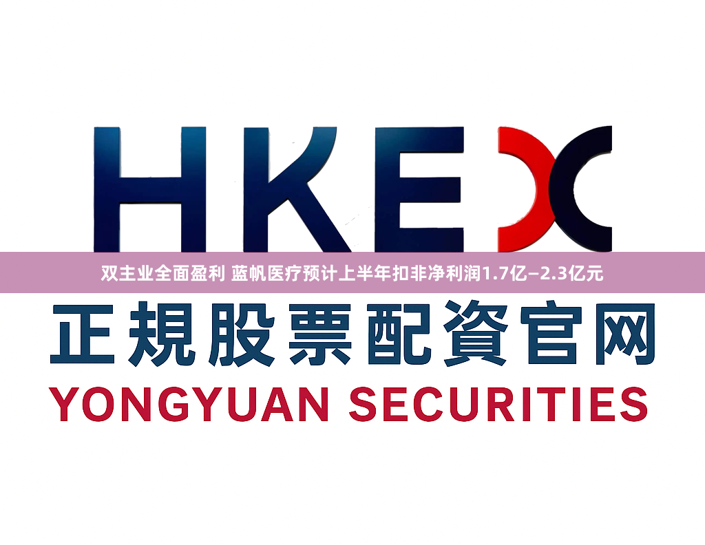 双主业全面盈利 蓝帆医疗预计上半年扣非净利润1.7亿—2.3亿元